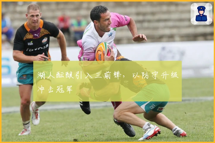 湖人酝酿引入三前锋，以防守升级冲击冠军