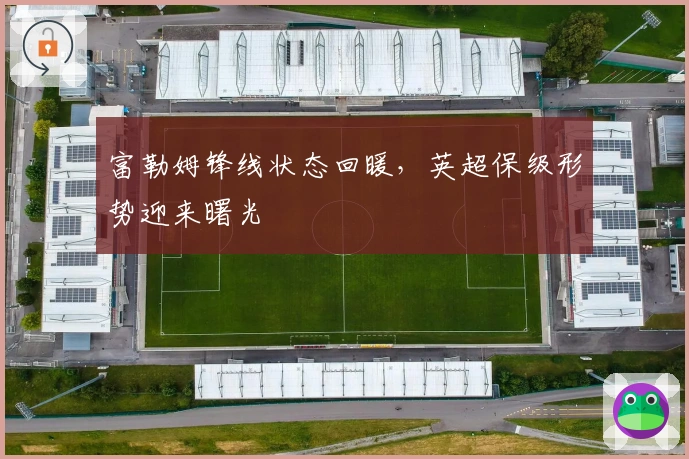 富勒姆锋线状态回暖,英超保级形势迎来曙光