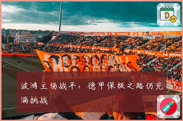 波鸿主场战平，德甲保级之路仍充满挑战