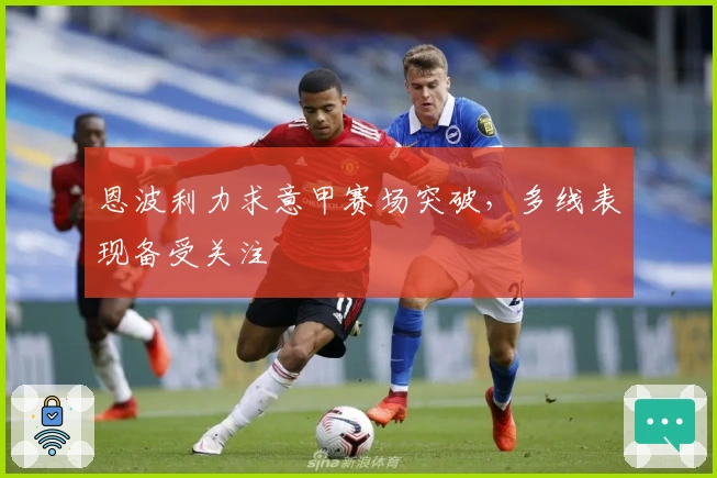 恩波利力求意甲赛场突破，多线表现备受关注